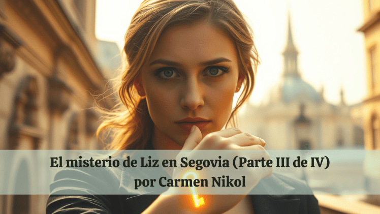El misterio de Liz en Segovia (Parte III de&nbsp;IV)