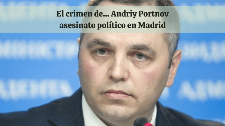 El crimen de… Andriy Portnov: asesinato político en&nbsp;Madrid