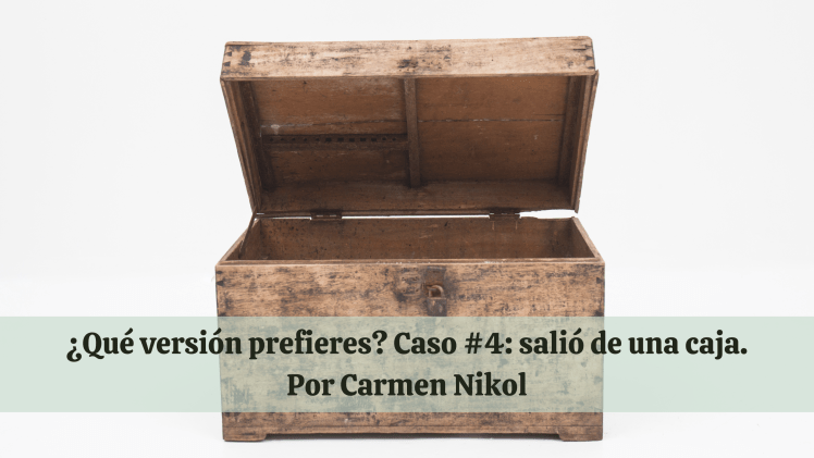 ¿Qué versión prefieres? Caso #4: salió de una&nbsp;caja.