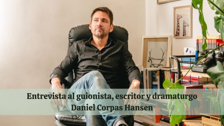 Entrevista al guionista, escritor y dramaturgo Daniel Corpas&nbsp;Hansen